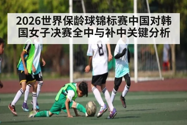 2026世界保龄球锦标赛中国对韩国女子决赛全中与补中关键分析